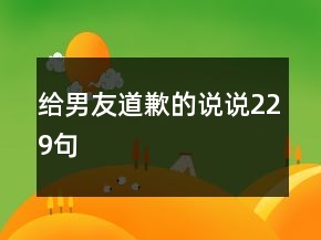 給男友道歉的說(shuō)說(shuō)229句