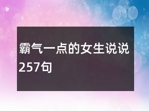 霸氣一點的女生說說257句