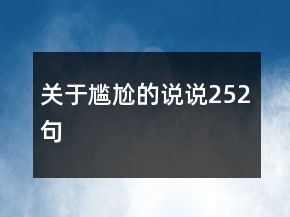 關(guān)于尷尬的說(shuō)說(shuō)252句