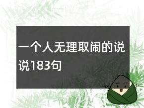 一個(gè)人無(wú)理取鬧的說(shuō)說(shuō)183句