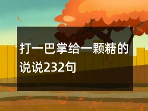 打一巴掌給一顆糖的說說232句