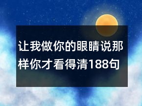 讓我做你的眼睛說那樣你才看得清188句
