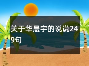 關(guān)于華晨宇的說(shuō)說(shuō)249句