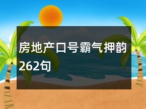 房地產(chǎn)口號霸氣押韻262句