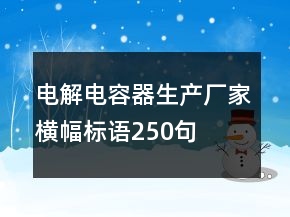 電解電容器生產(chǎn)廠家橫幅標語250句