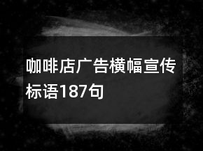 咖啡店廣告橫幅宣傳標語187句
