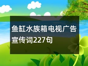 魚缸（水族箱）電視廣告宣傳詞227句