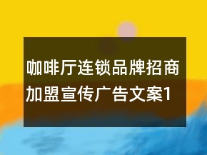 咖啡廳連鎖品牌招商加盟宣傳廣告文案167句