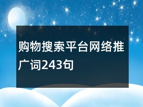 購物搜索平臺網(wǎng)絡(luò)推廣詞243句