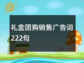 禮盒團(tuán)購銷售廣告詞222句