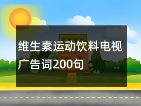 維生素運(yùn)動(dòng)飲料電視廣告詞200句