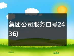 集團(tuán)公司服務(wù)口號(hào)243句