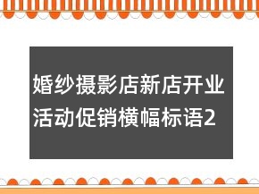 婚紗攝影店新店開業(yè)活動促銷橫幅標(biāo)語203句