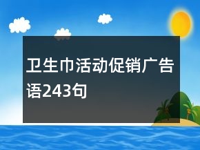 衛(wèi)生巾活動(dòng)促銷廣告語243句