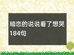 暗戀的說(shuō)說(shuō)看了想哭184句