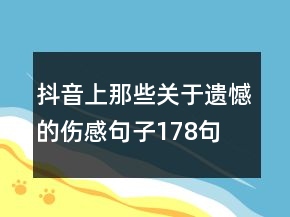 抖音上那些關(guān)于遺憾的傷感句子178句