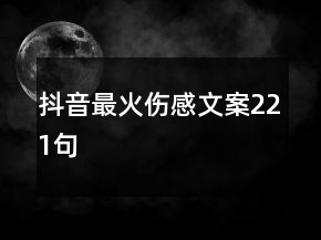 抖音最火傷感文案221句