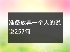 準(zhǔn)備放棄一個人的說說257句