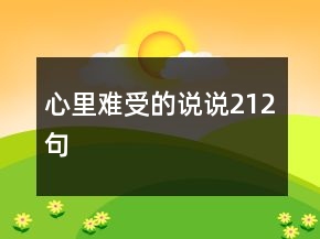 心里難受的說(shuō)說(shuō)212句