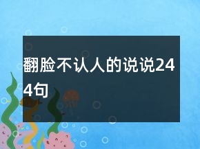 翻臉不認(rèn)人的說(shuō)說(shuō)244句