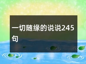 一切隨緣的說(shuō)說(shuō)245句