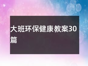 大班環(huán)保健康教案30篇