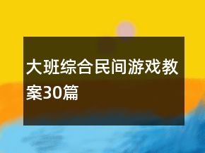 大班綜合民間游戲教案30篇