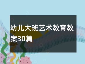 幼兒大班藝術(shù)教育教案30篇