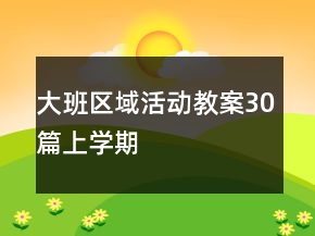 大班區(qū)域活動(dòng)教案30篇上學(xué)期