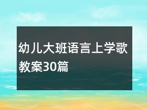 幼兒大班語言上學歌教案30篇