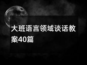 大班語(yǔ)言領(lǐng)域談話教案40篇