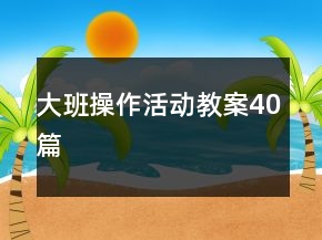 大班操作活動(dòng)教案40篇