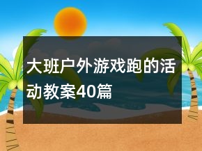 大班戶外游戲跑的活動教案40篇