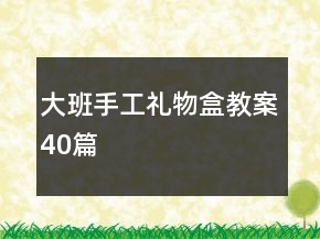 大班手工禮物盒教案40篇