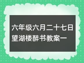 六年級六月二十七日望湖樓醉書教案一等獎