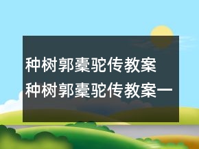 種樹郭橐駝傳教案 種樹郭橐駝傳教案一等獎(jiǎng)