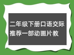 二年級(jí)下冊(cè)口語(yǔ)交際推薦一部動(dòng)畫片教案 二年級(jí)下冊(cè)推薦一部動(dòng)畫片教案一等獎(jiǎng)