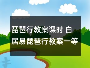 琵琶行教案課時 白居易琵琶行教案一等獎