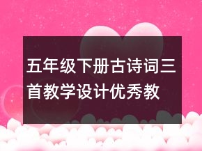 五年級下冊古詩詞三首教學(xué)設(shè)計優(yōu)秀教案一等獎