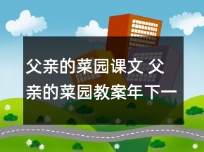 父親的菜園課文 父親的菜園教案年下一等獎(jiǎng)