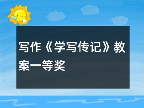 寫作《學(xué)寫傳記》教案一等獎