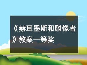 《赫耳墨斯和雕像者》教案一等獎(jiǎng)