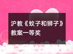 滬教：《蚊子和獅子》教案一等獎(jiǎng)