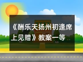 《酬樂天揚(yáng)州初逢席上見贈(zèng)》教案一等獎(jiǎng)