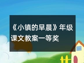 《小鎮(zhèn)的早晨》年級(jí)課文教案一等獎(jiǎng)