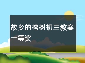 故鄉(xiāng)的榕樹初三教案一等獎(jiǎng)