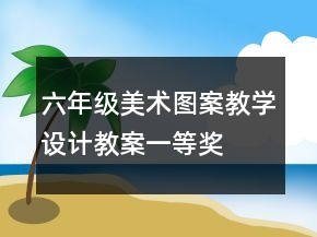 六年級美術圖案教學設計教案一等獎