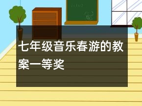 七年級音樂春游的教案一等獎