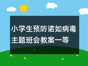 小學(xué)生預(yù)防諾如病毒主題班會(huì)教案一等獎(jiǎng)