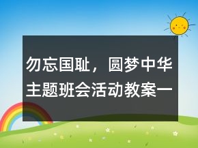 勿忘國恥，圓夢中華主題班會活動(dòng)教案一等獎(jiǎng)